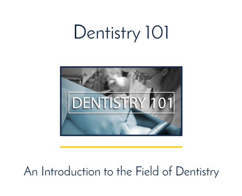 Dentistry 101, an introduction to the field of dentistry